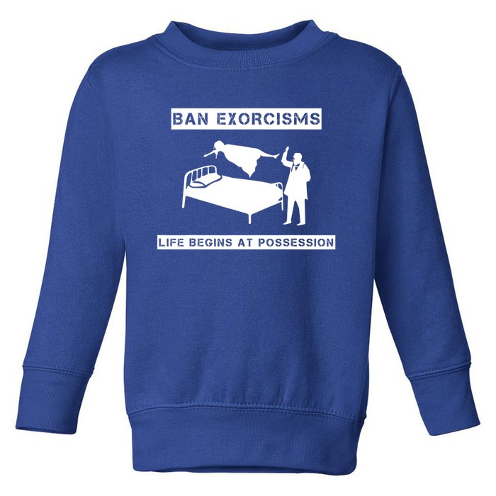 Ban Exorcisms Life Begins At Possession Apparel Toddler Sweatshirt