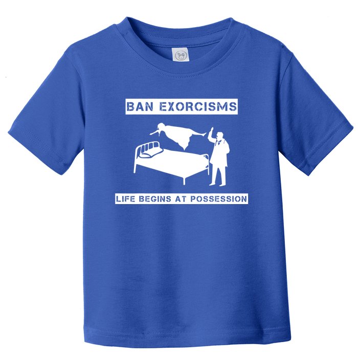 Ban Exorcisms Life Begins At Possession Apparel Toddler T-Shirt