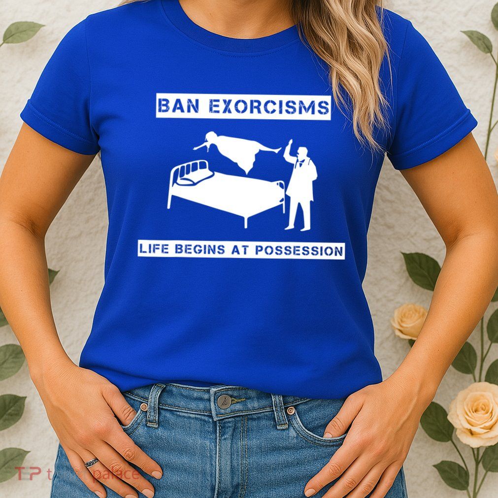 Ban Exorcisms Life Begins At Possession Apparel Womens T-Shirt
