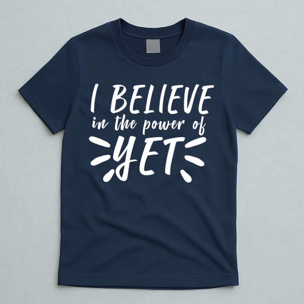 Believe In The Power Of Yet Growth Mindset T-Shirt