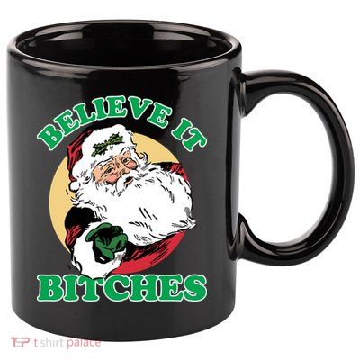 Believe It Bitches - Santa Funny Christmas 11oz C Handle Ceramic Mug