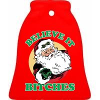 Believe It Bitches - Santa Funny Christmas Ceramic Bell Ornament