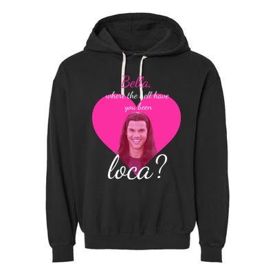 Bella Where The Hell Have You Been Loca? Garment-Dyed Fleece Hoodie