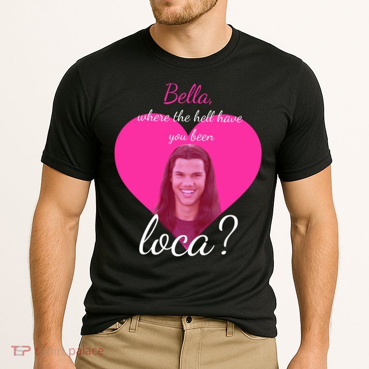 Bella Where The Hell Have You Been Loca? Performance Shirt