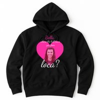 Bella Where The Hell Have You Been Loca? Hoodie