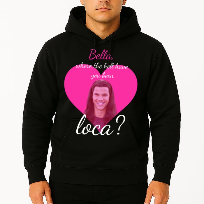 Bella Where The Hell Have You Been Loca? Hoodie