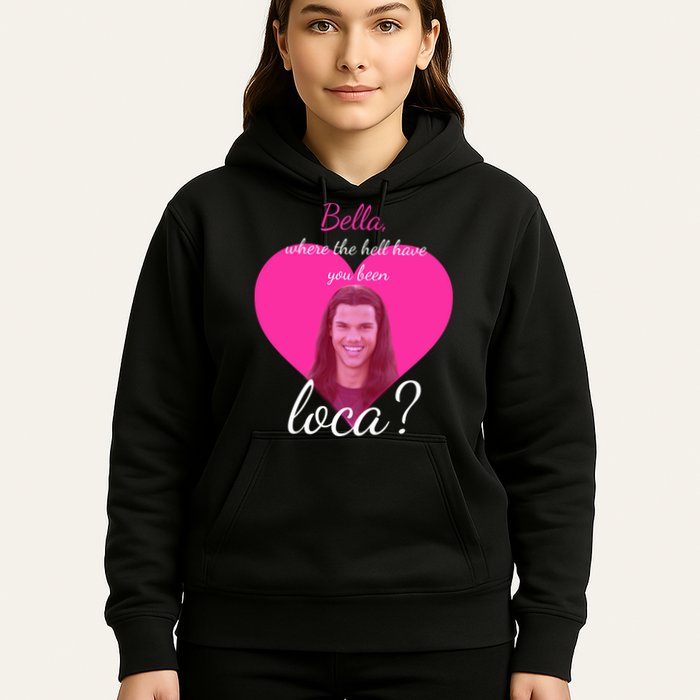 Bella Where The Hell Have You Been Loca? Hoodie