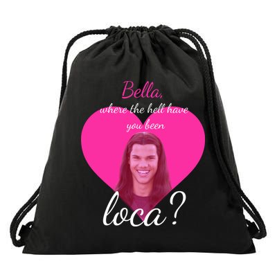 Bella Where The Hell Have You Been Loca? Drawstring Bag