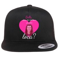 Bella Where The Hell Have You Been Loca? Flat Bill Trucker Hat