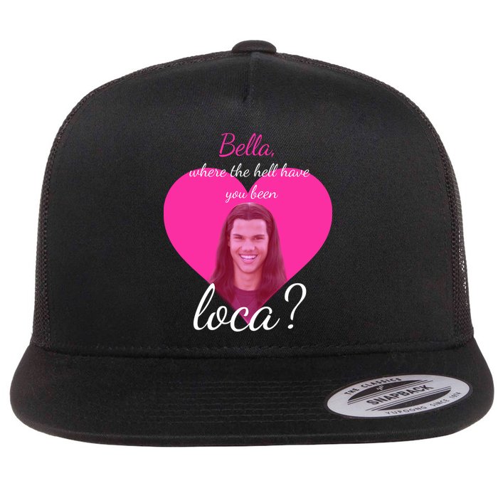 Bella Where The Hell Have You Been Loca? Flat Bill Trucker Hat