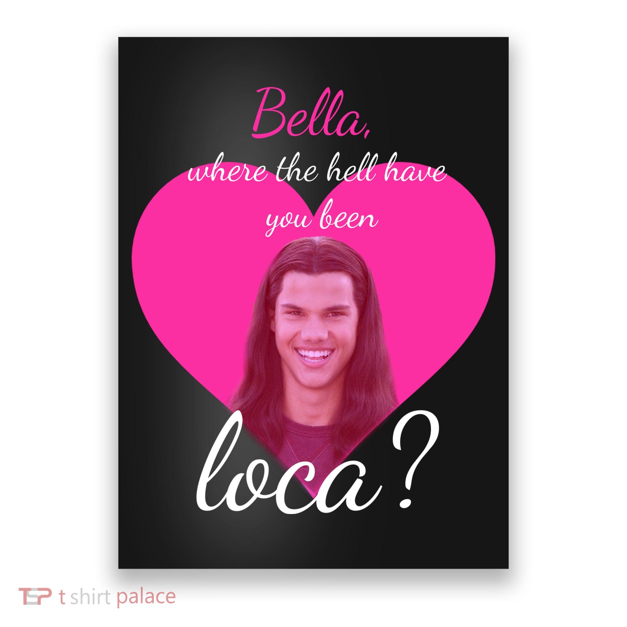 Bella Where The Hell Have You Been Loca? Poster