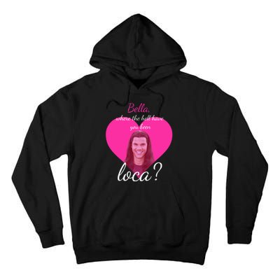 Bella Where The Hell Have You Been Loca? Tall Hoodie