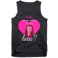 Bella Where The Hell Have You Been Loca? Tank Top