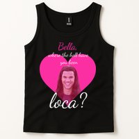 Bella Where The Hell Have You Been Loca? Tank Top