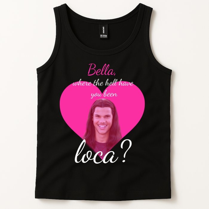 Bella Where The Hell Have You Been Loca? Tank Top