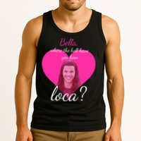 Bella Where The Hell Have You Been Loca? Tank Top