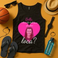 Bella Where The Hell Have You Been Loca? Tank Top