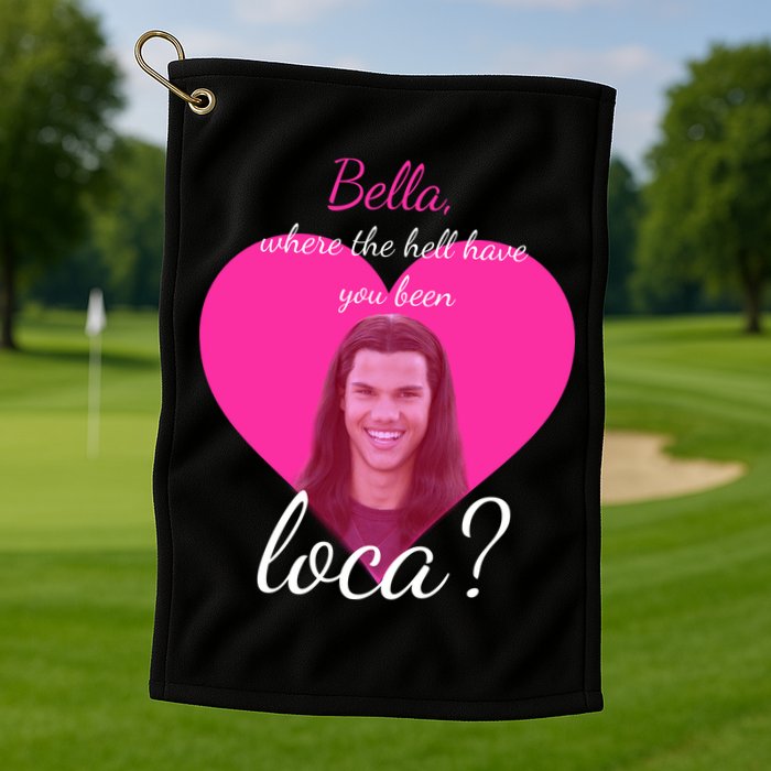 Bella Where The Hell Have You Been Loca? Golf Towel