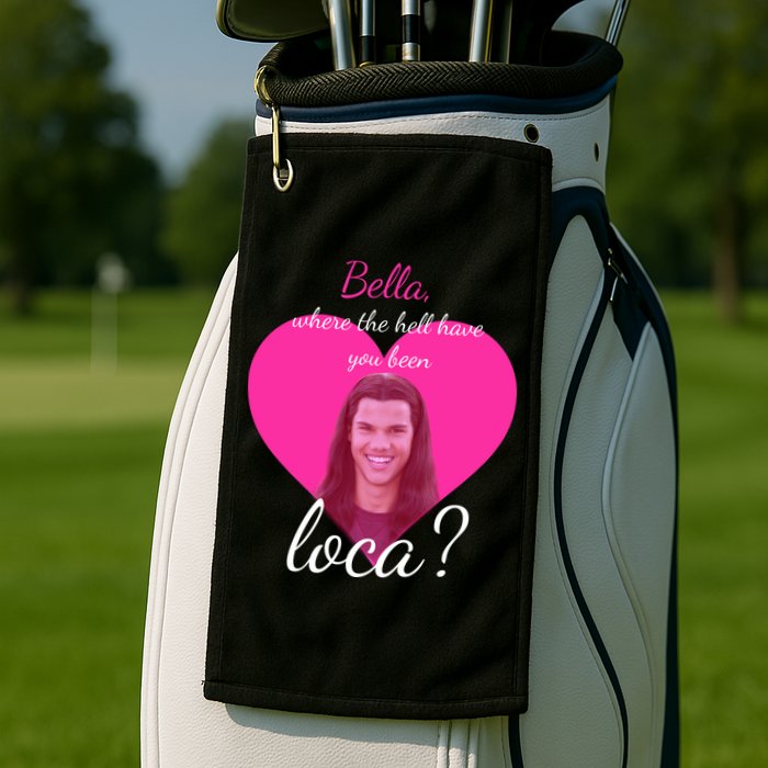 Bella Where The Hell Have You Been Loca? Golf Towel