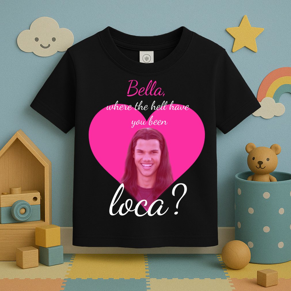 Bella Where The Hell Have You Been Loca? Toddler T-Shirt