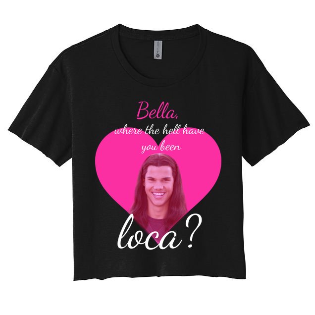 Bella Where The Hell Have You Been Loca? Crop Top