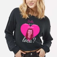 Bella Where The Hell Have You Been Loca? Cropped Pullover Crew