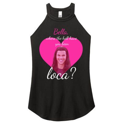 Bella Where The Hell Have You Been Loca? Women's Perfect Tri Rocker Tank