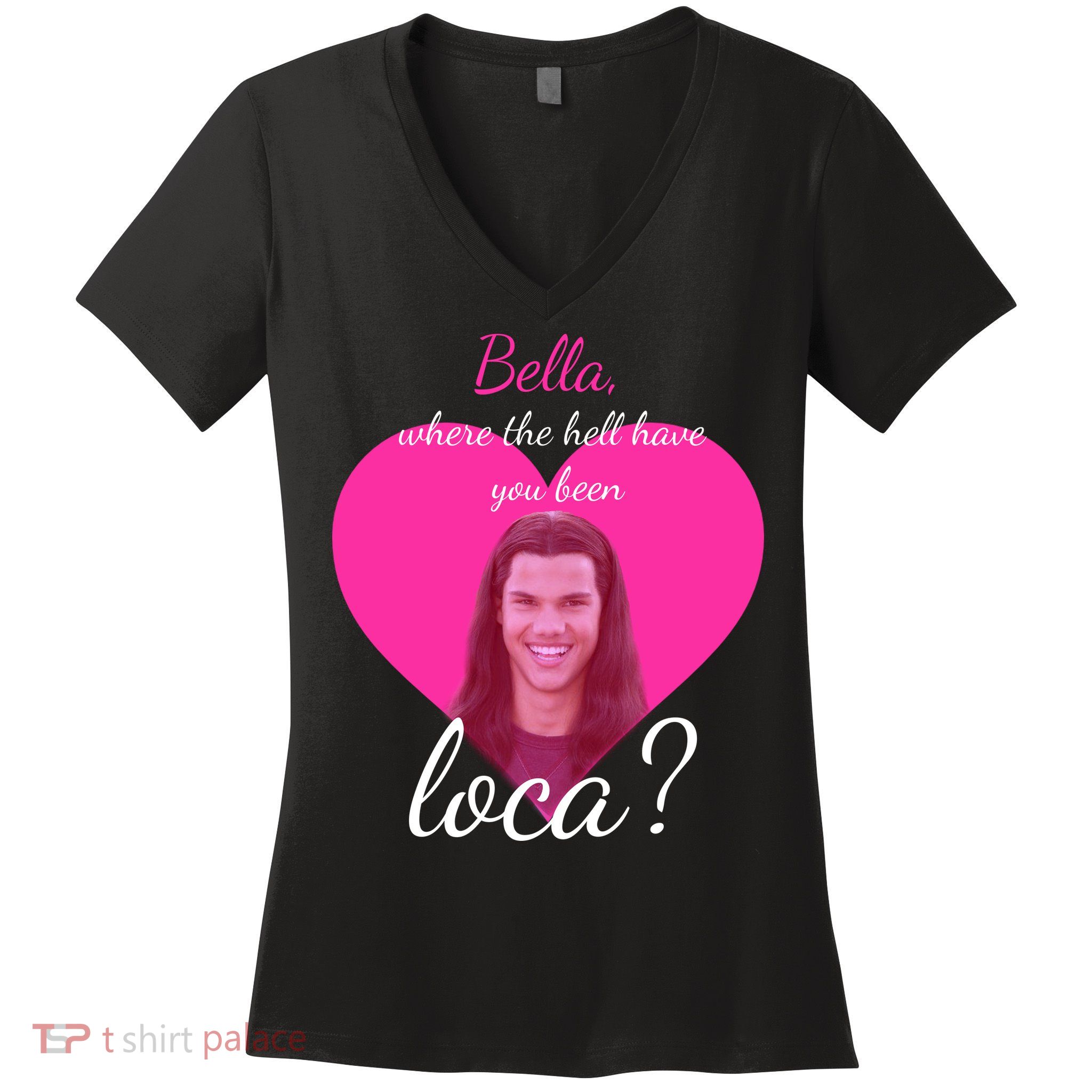 Bella Where The Hell Have You Been Loca? Women's V-Neck T-Shirt