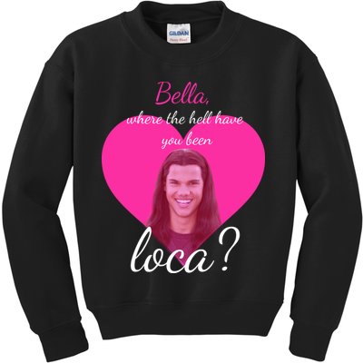 Bella Where The Hell Have You Been Loca? Kids Sweatshirt
