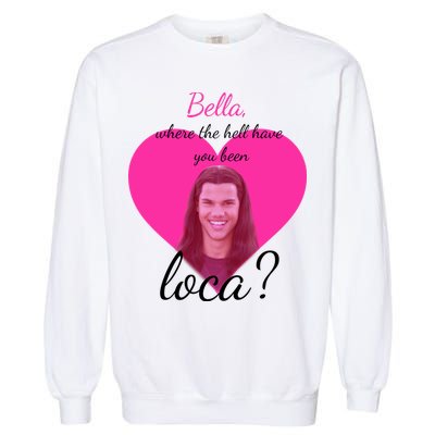 Bella Where The Hell Have You Been Loca? Garment-Dyed Sweatshirt