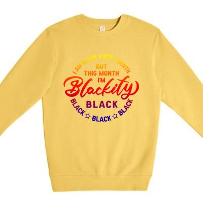 Black Every Month This Month I'm Blackity Black History Gift Premium Crewneck Sweatshirt