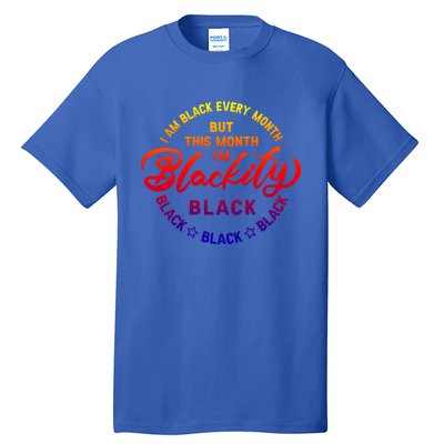 Black Every Month This Month I'm Blackity Black History Gift Tall T-Shirt