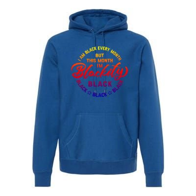 Black Every Month This Month I'm Blackity Black History Gift Premium Hoodie