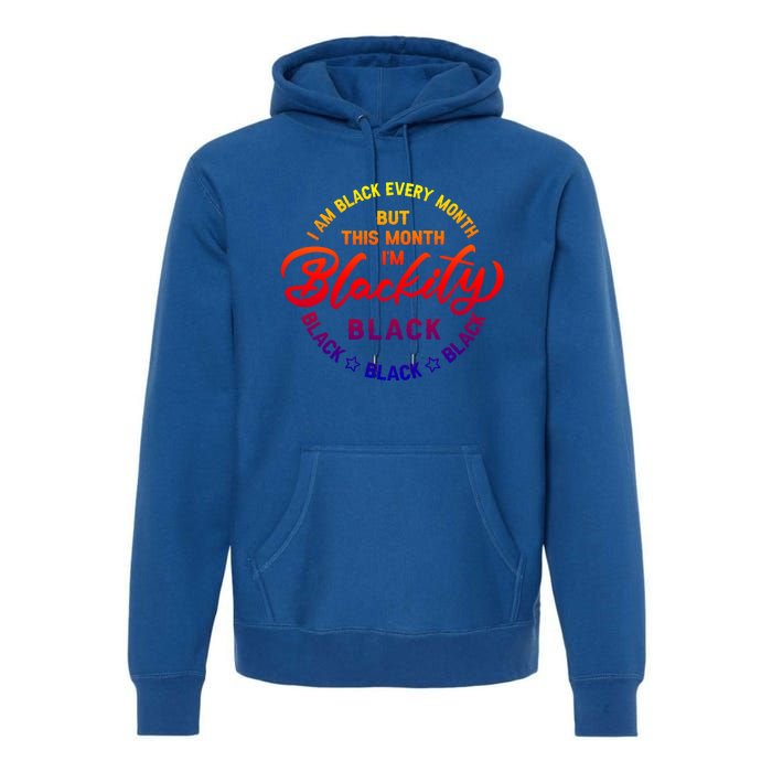 Black Every Month This Month I'm Blackity Black History Gift Premium Hoodie