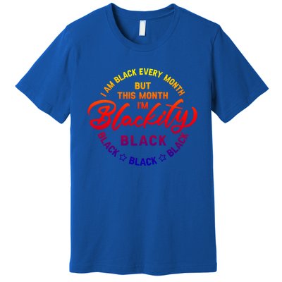 Black Every Month This Month I'm Blackity Black History Gift Premium T-Shirt