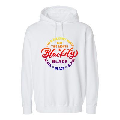 Black Every Month This Month I'm Blackity Black History Gift Garment-Dyed Fleece Hoodie