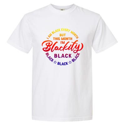 Black Every Month This Month I'm Blackity Black History Gift Garment-Dyed Heavyweight T-Shirt