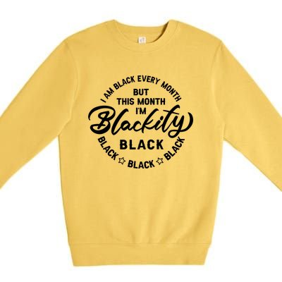 Black Every Month This Month I'm Blackity Black History Meaningful Gift Premium Crewneck Sweatshirt