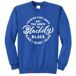 Black Every Month This Month I'm Blackity Black History Meaningful Gift Sweatshirt