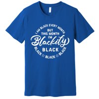 Black Every Month This Month I'm Blackity Black History Meaningful Gift Premium T-Shirt