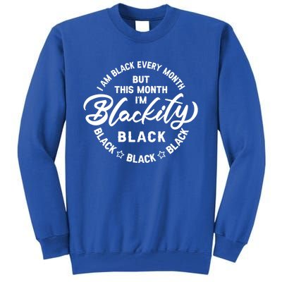 Black Every Month This Month I'm Blackity Black History Meaningful Gift Tall Sweatshirt