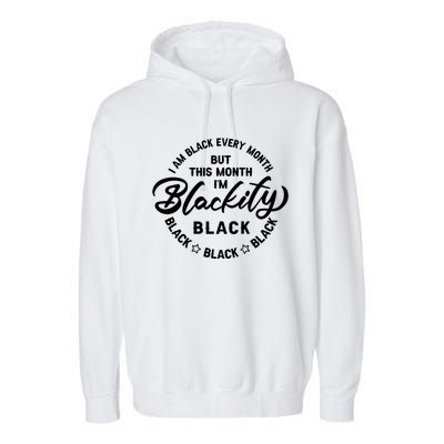 Black Every Month This Month I'm Blackity Black History Meaningful Gift Garment-Dyed Fleece Hoodie