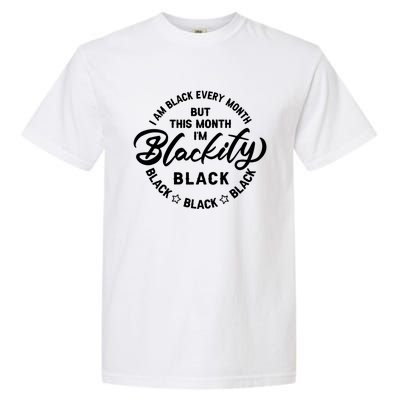 Black Every Month This Month I'm Blackity Black History Meaningful Gift Garment-Dyed Heavyweight T-Shirt