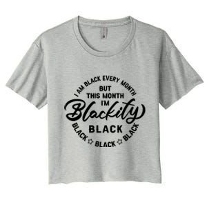 Black Every Month This Month I'm Blackity Black History Gift Women's Crop Top Tee