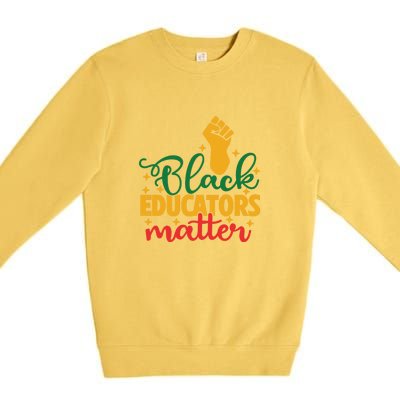 Black Educators Matter Gift Teacher Black History Month Premium Crewneck Sweatshirt