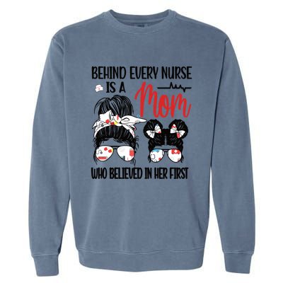 Behind Every Nurse Is A Mom Nursing Mother Nurse Mom Funny Gift Garment-Dyed Sweatshirt