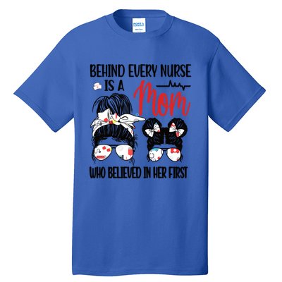 Behind Every Nurse Is A Mom Nursing Mother Nurse Mom Funny Gift Tall T-Shirt