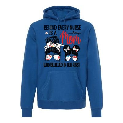 Behind Every Nurse Is A Mom Nursing Mother Nurse Mom Funny Gift Premium Hoodie