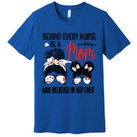 Behind Every Nurse Is A Mom Nursing Mother Nurse Mom Funny Gift Premium T-Shirt