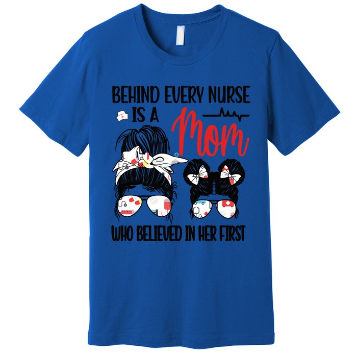 Behind Every Nurse Is A Mom Nursing Mother Nurse Mom Funny Gift Premium T-Shirt